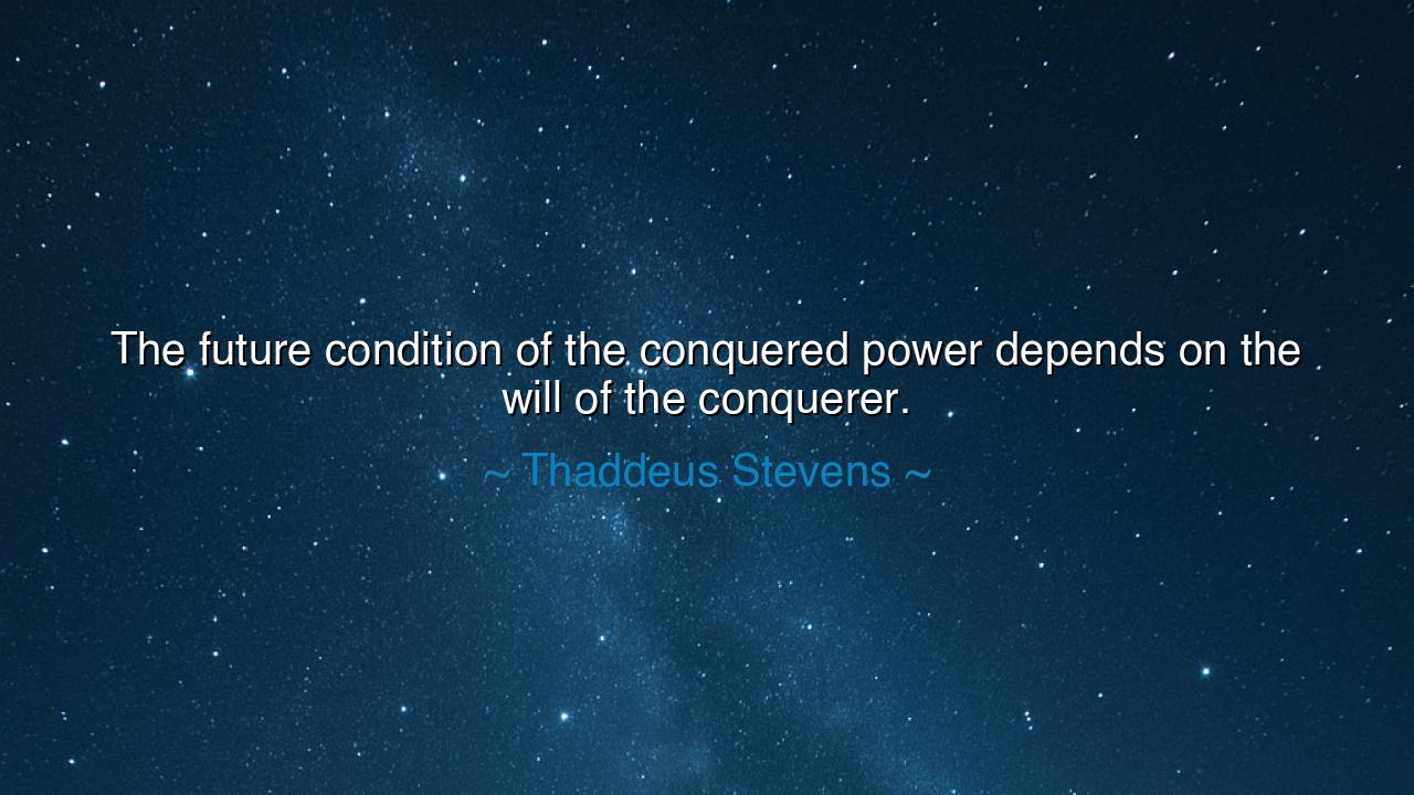 The future condition of the conquered power depends on the will