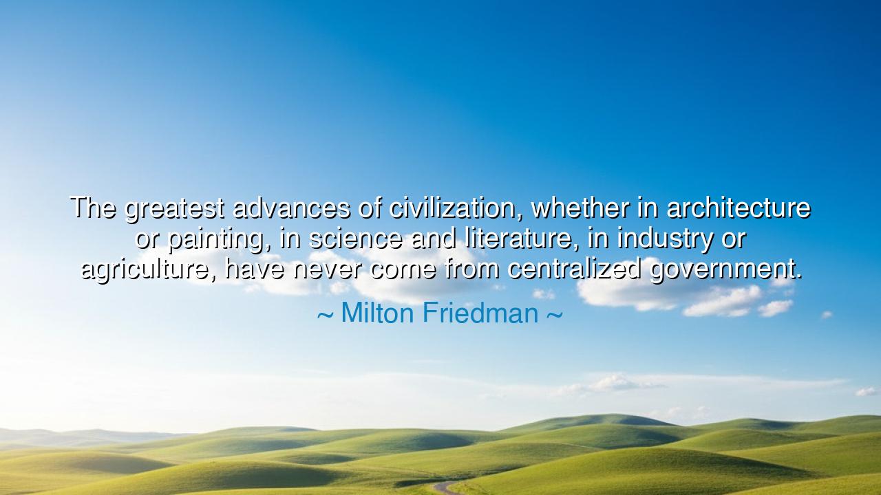The greatest advances of civilization, whether in architecture or
