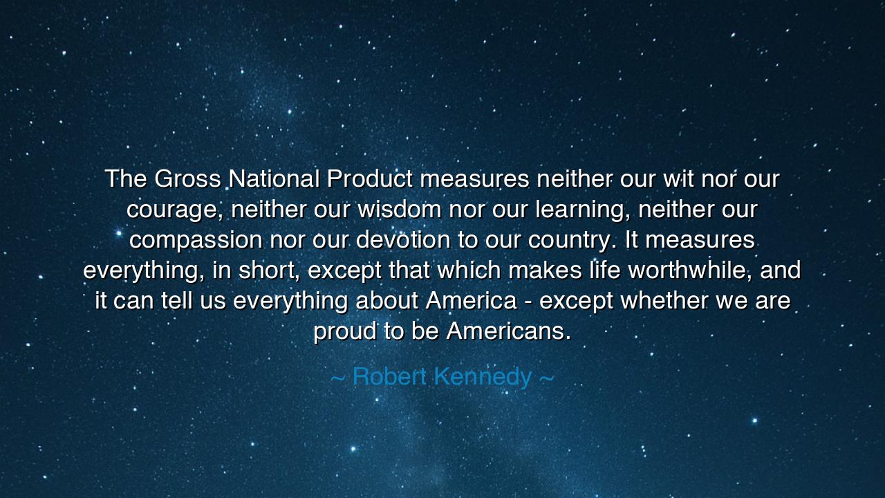 The Gross National Product measures neither our wit nor our