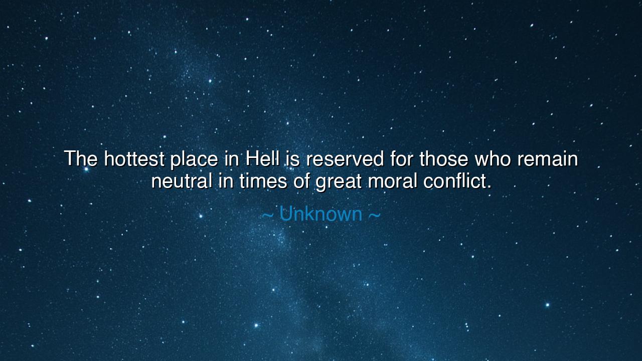 The hottest place in Hell is reserved for those who remain