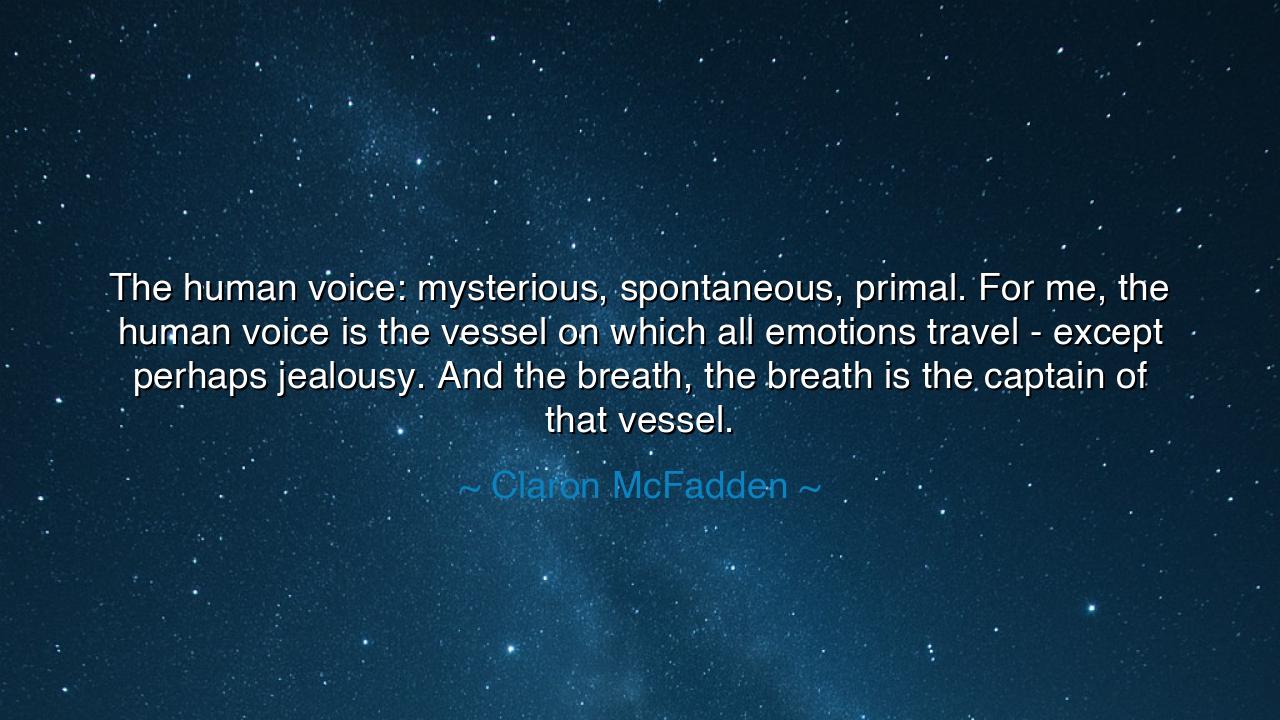 The human voice: mysterious, spontaneous, primal. For me, the