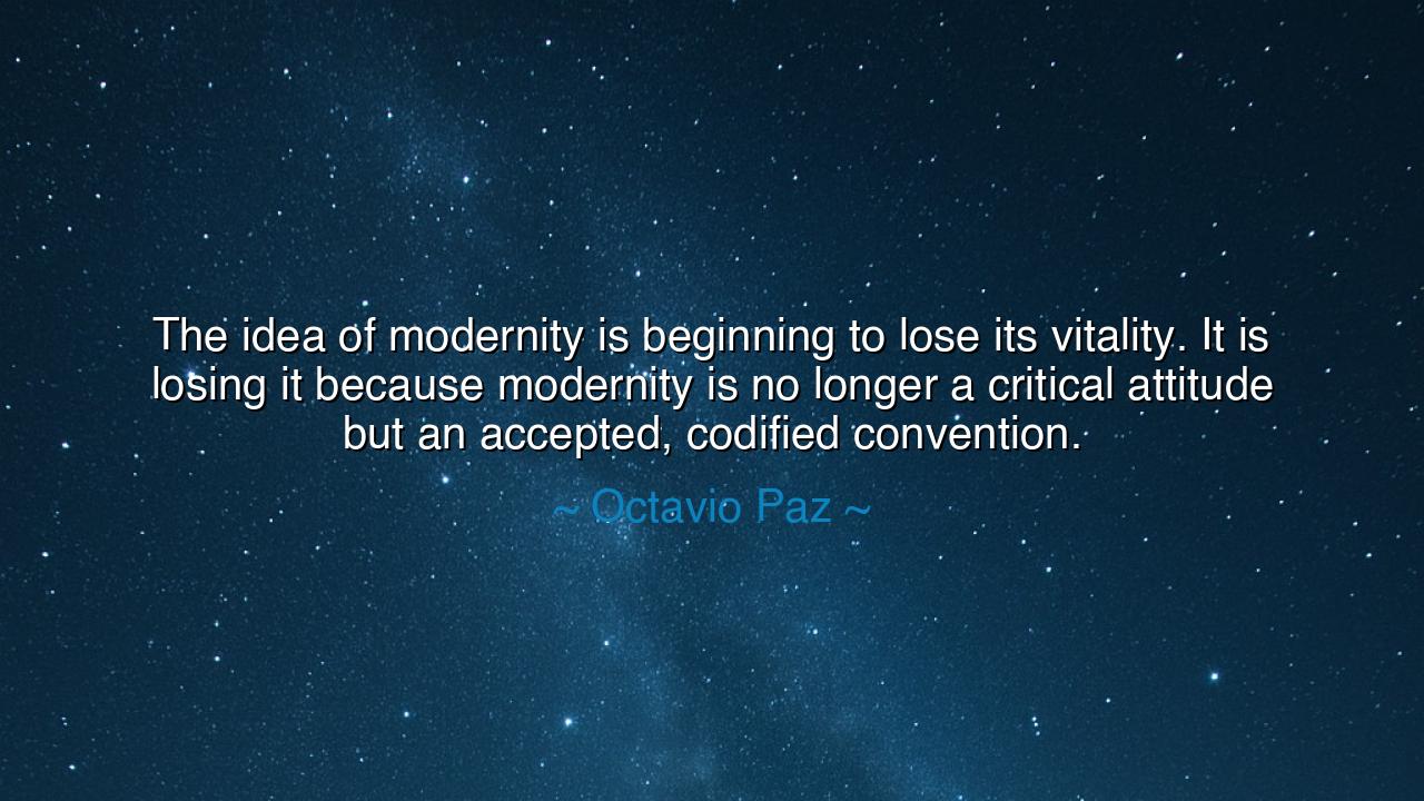 The idea of modernity is beginning to lose its vitality. It is