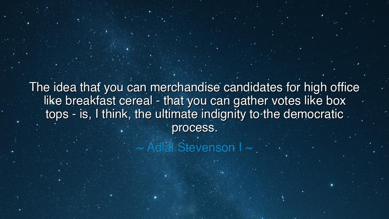 The idea that you can merchandise candidates for high office