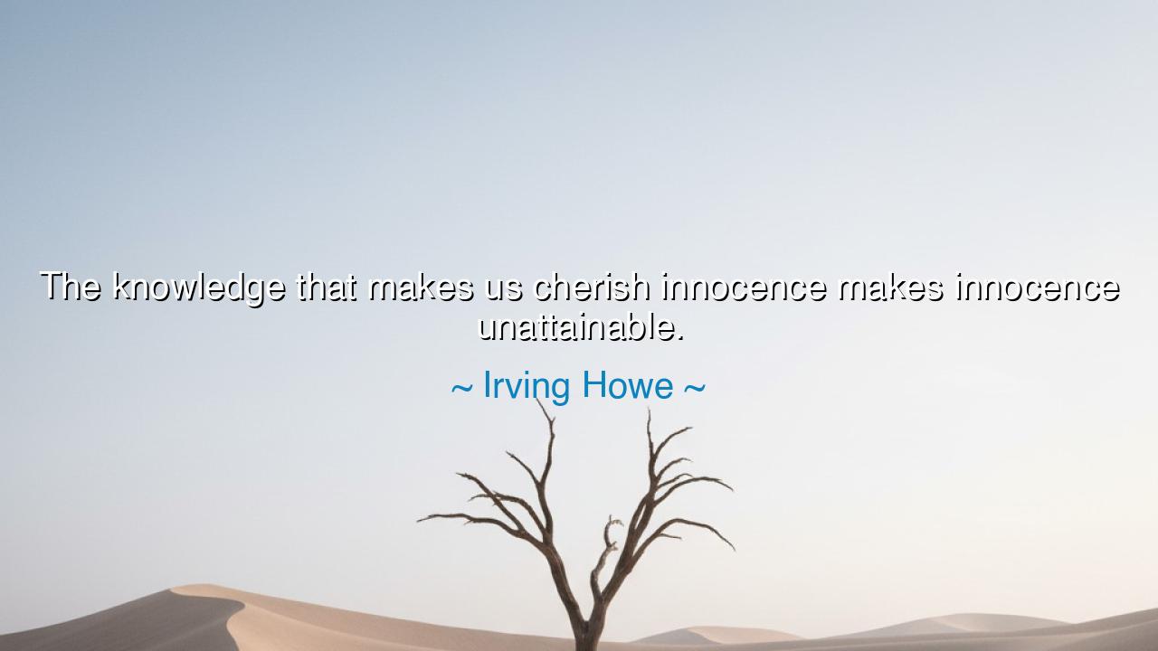 The knowledge that makes us cherish innocence makes innocence