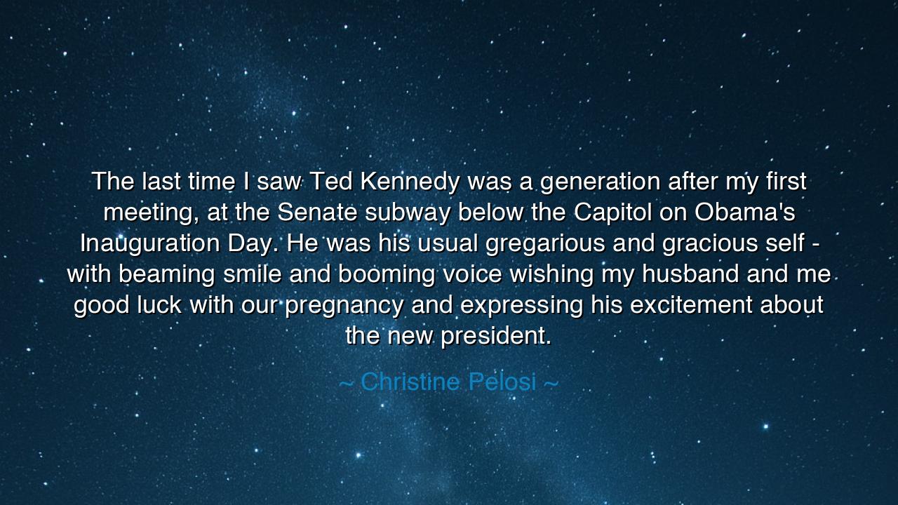 The last time I saw Ted Kennedy was a generation after my first