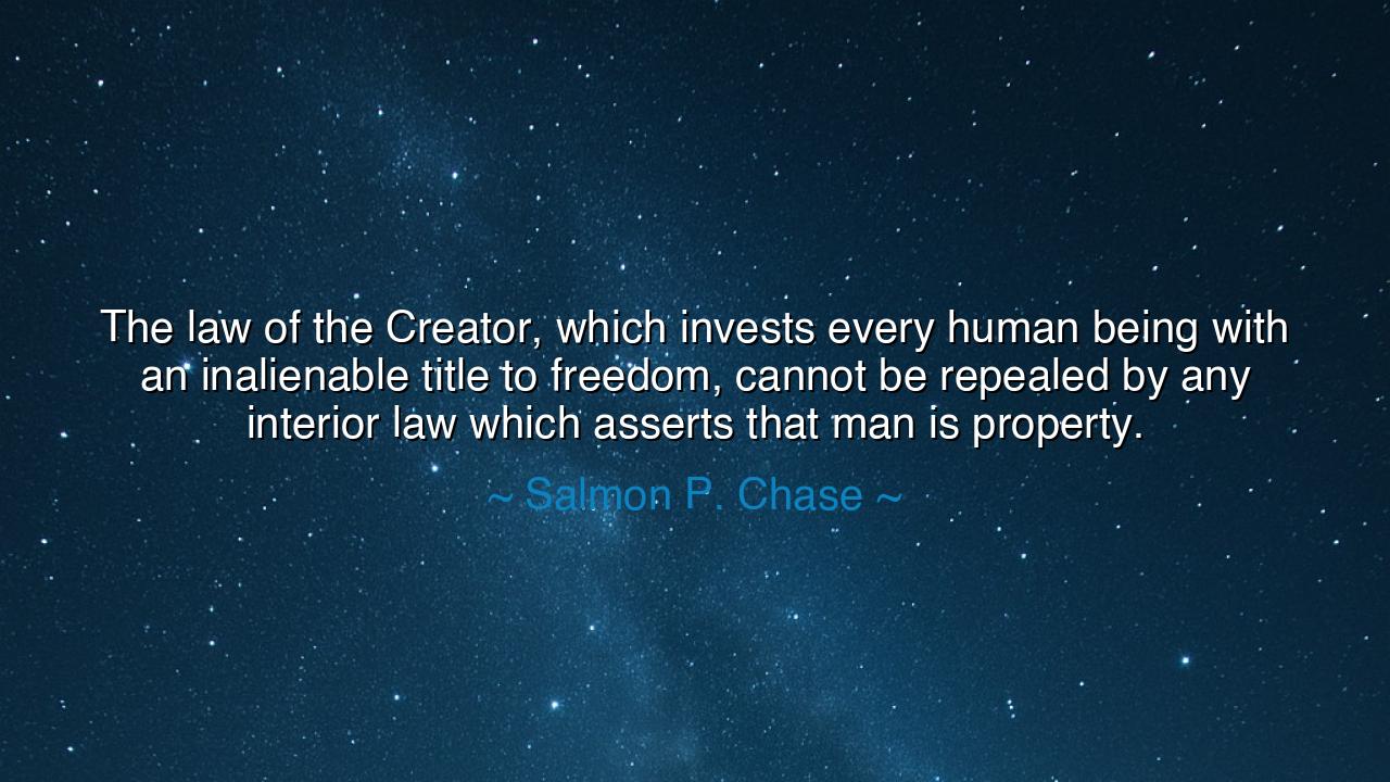 The law of the Creator, which invests every human being with an