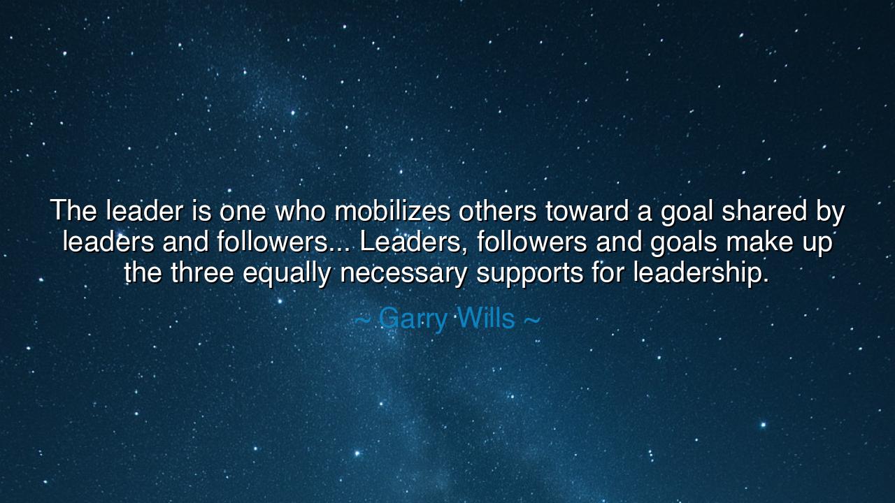 The leader is one who mobilizes others toward a goal shared by