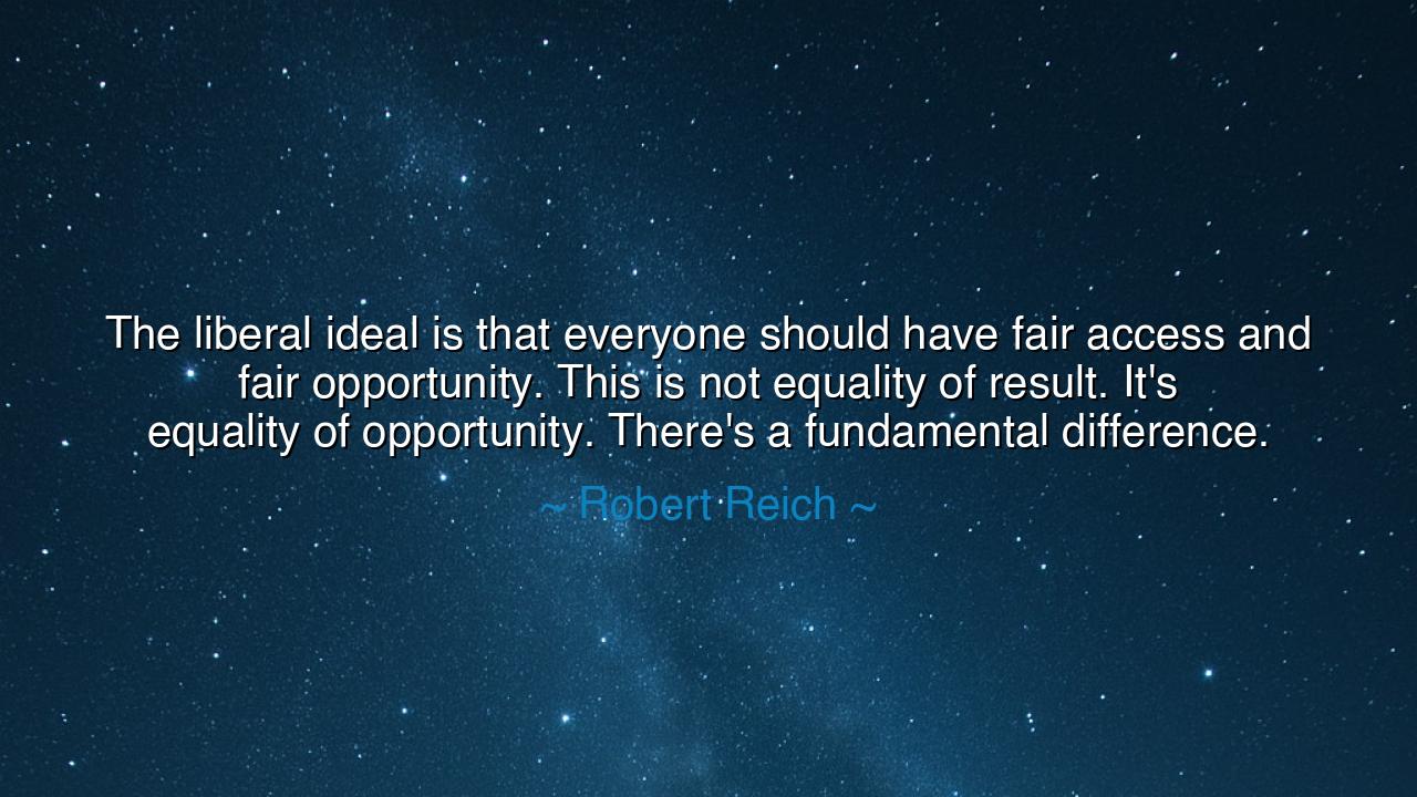 The liberal ideal is that everyone should have fair access and