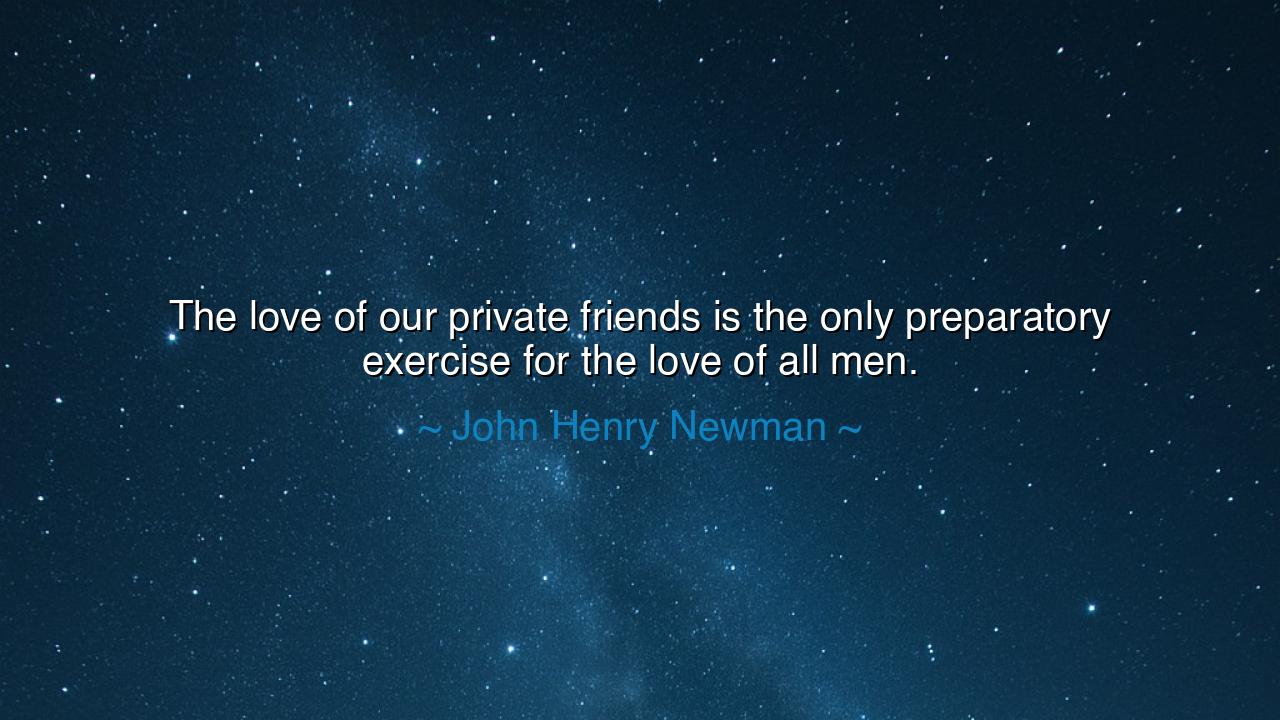 The love of our private friends is the only preparatory exercise