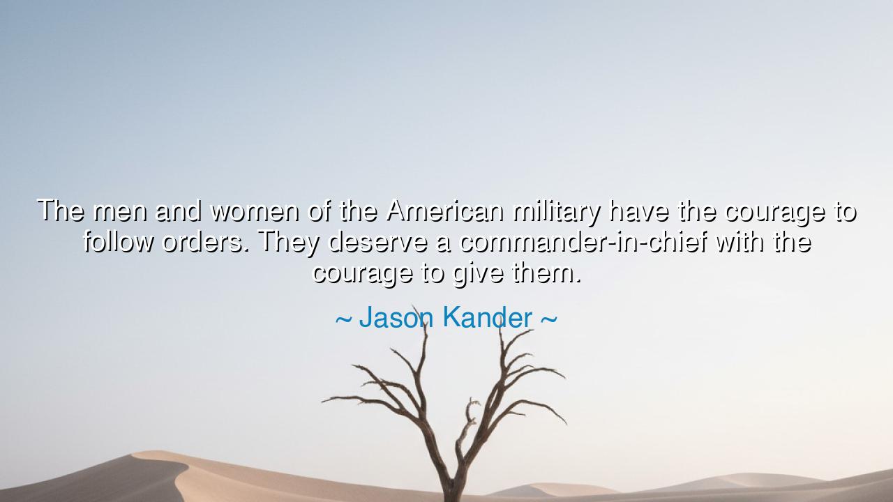 The men and women of the American military have the courage to