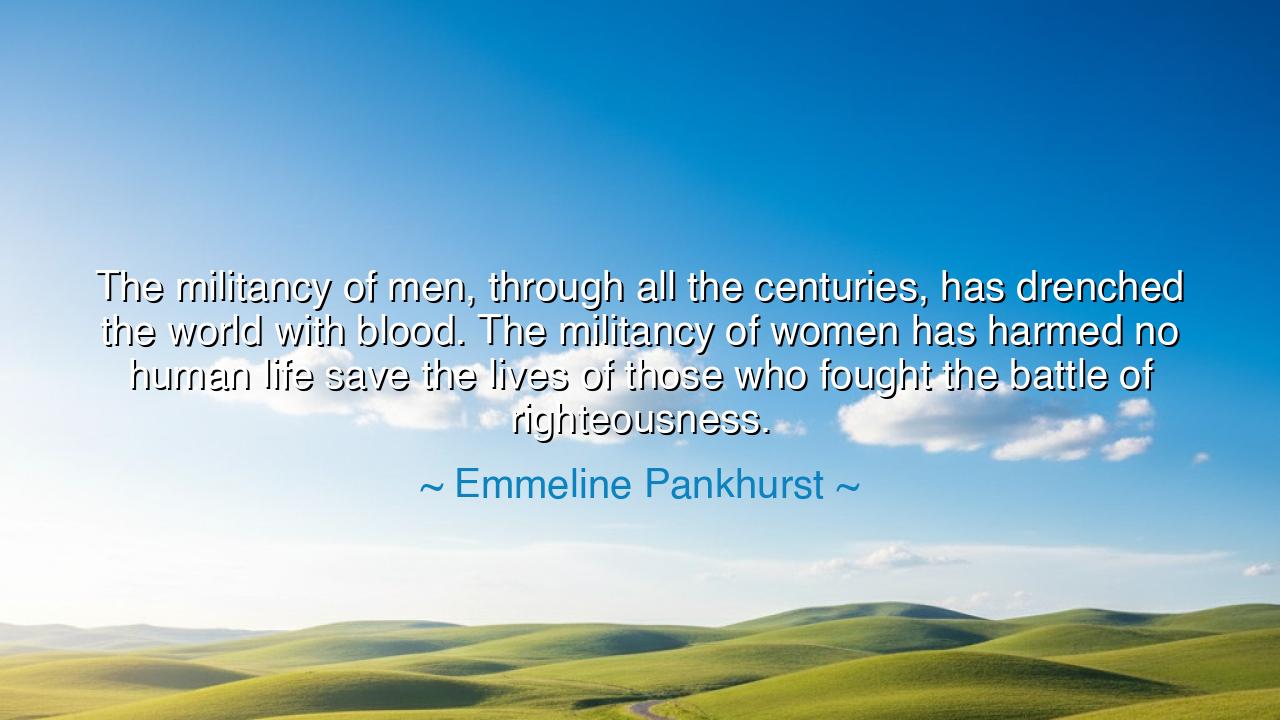 The militancy of men, through all the centuries, has drenched