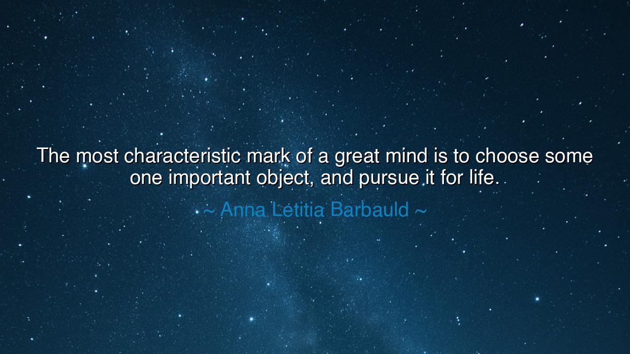 The most characteristic mark of a great mind is to choose some