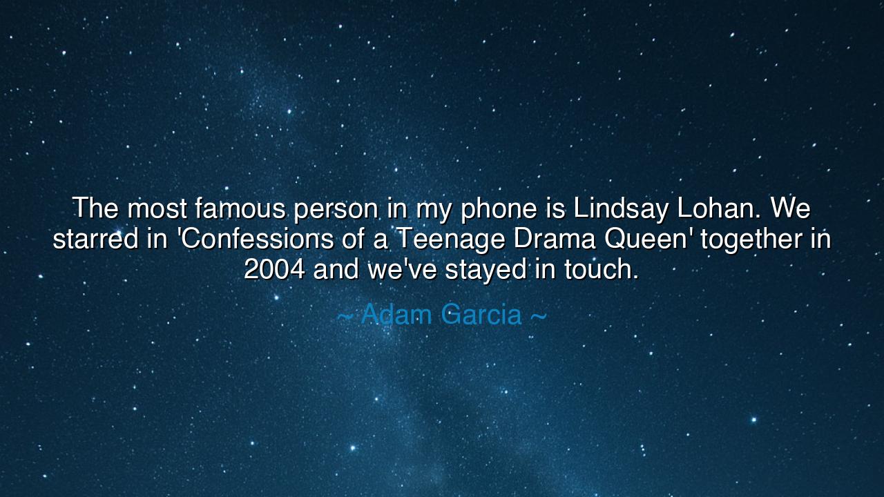 The most famous person in my phone is Lindsay Lohan. We starred