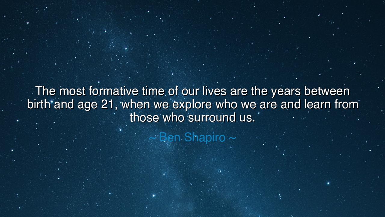 The most formative time of our lives are the years between birth