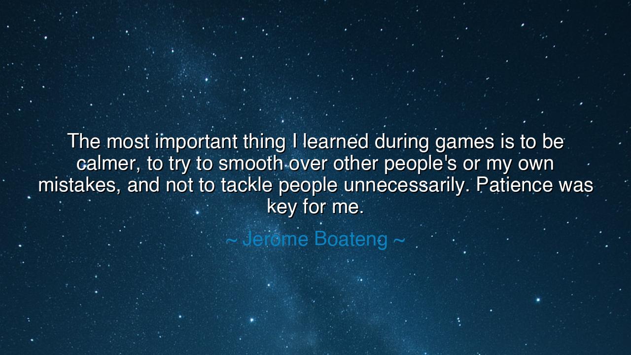 The most important thing I learned during games is to be calmer