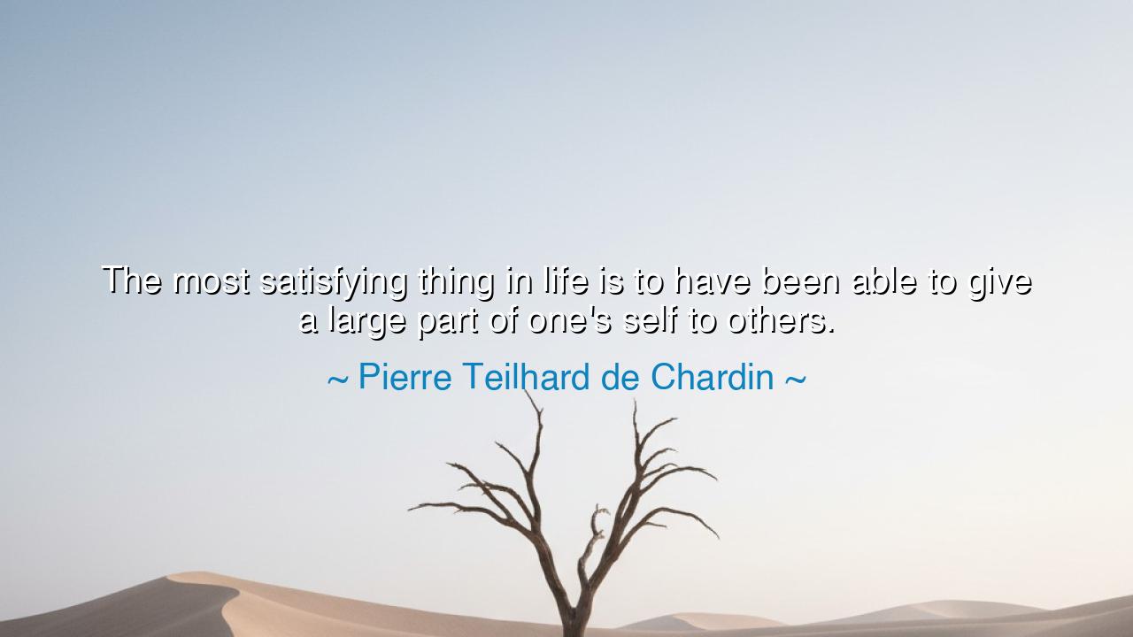 The most satisfying thing in life is to have been able to give a