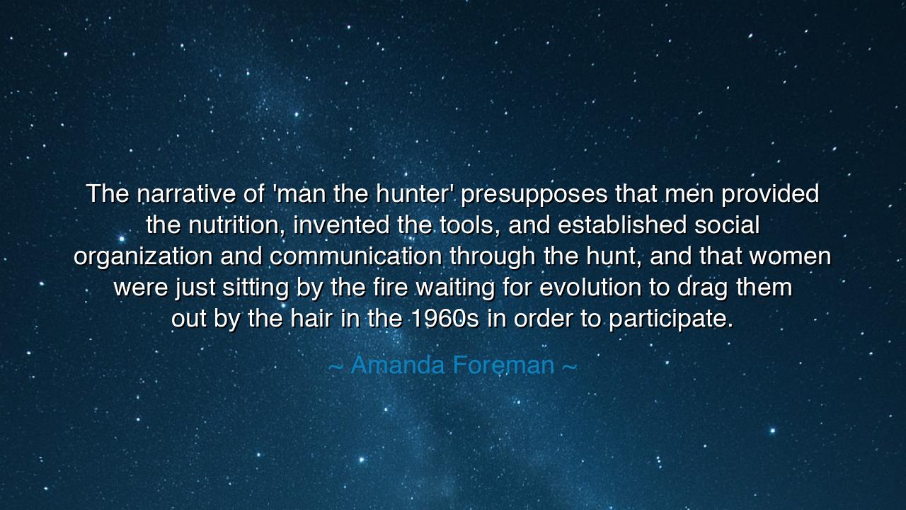 The narrative of 'man the hunter' presupposes that men provided