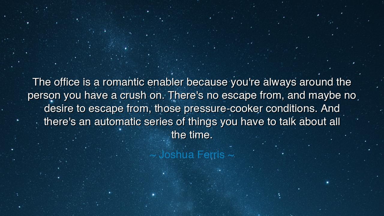 The office is a romantic enabler because you're always around the