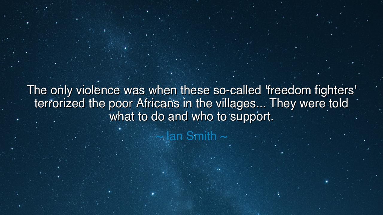 The only violence was when these so-called 'freedom fighters'