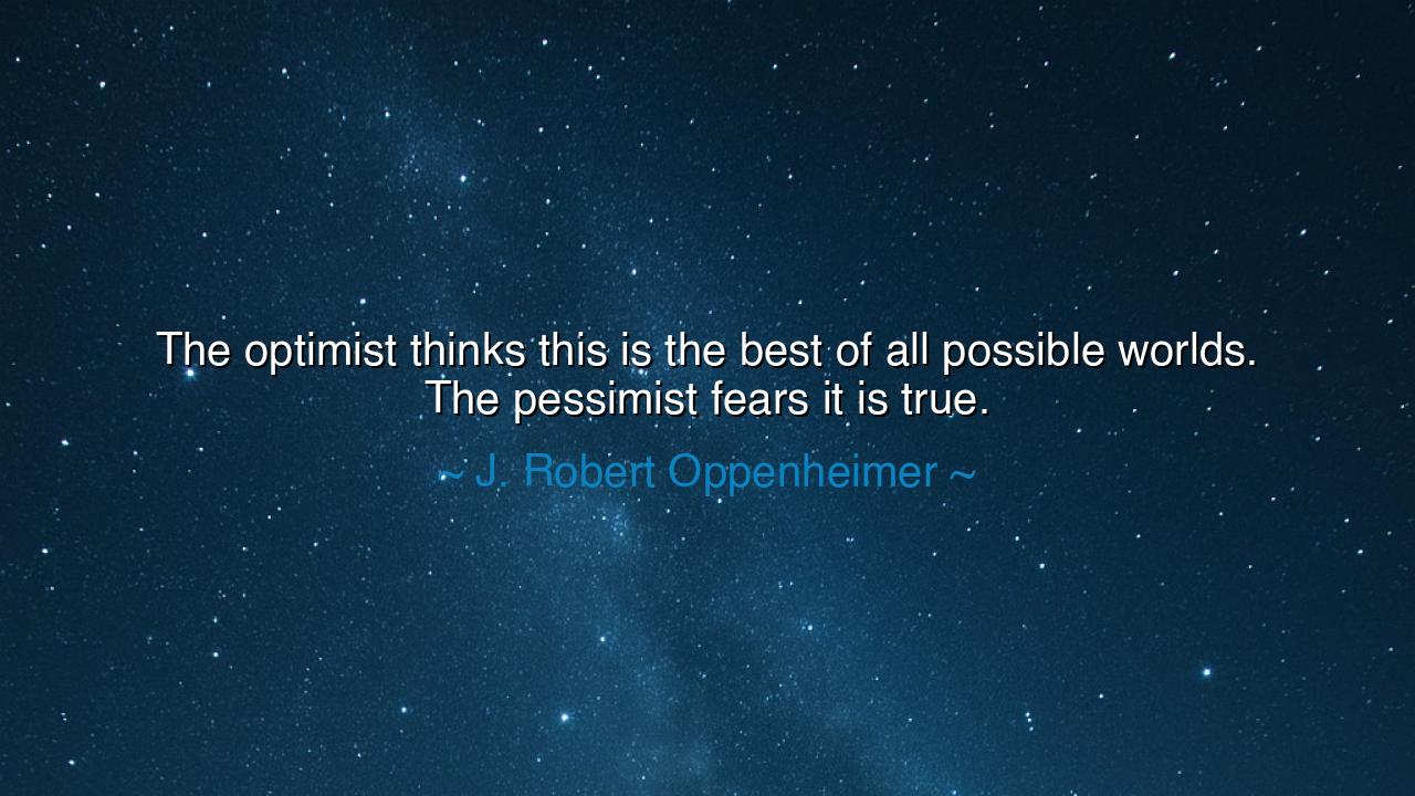 The optimist thinks this is the best of all possible worlds. The