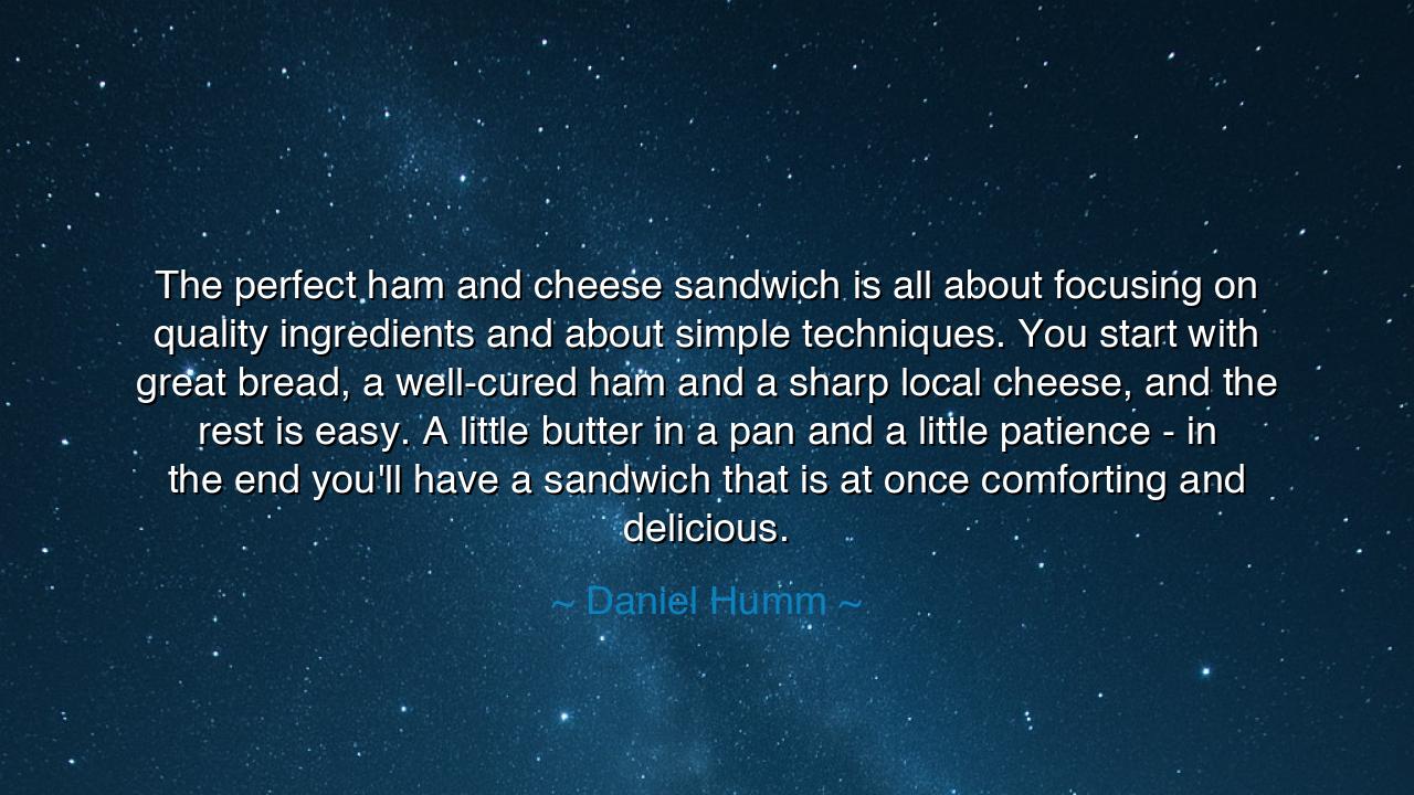 The perfect ham and cheese sandwich is all about focusing on