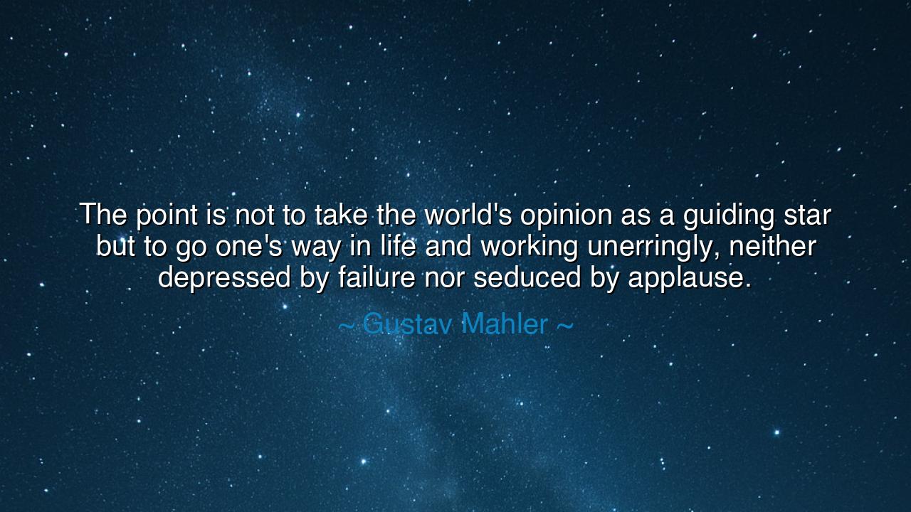 The point is not to take the world's opinion as a guiding star