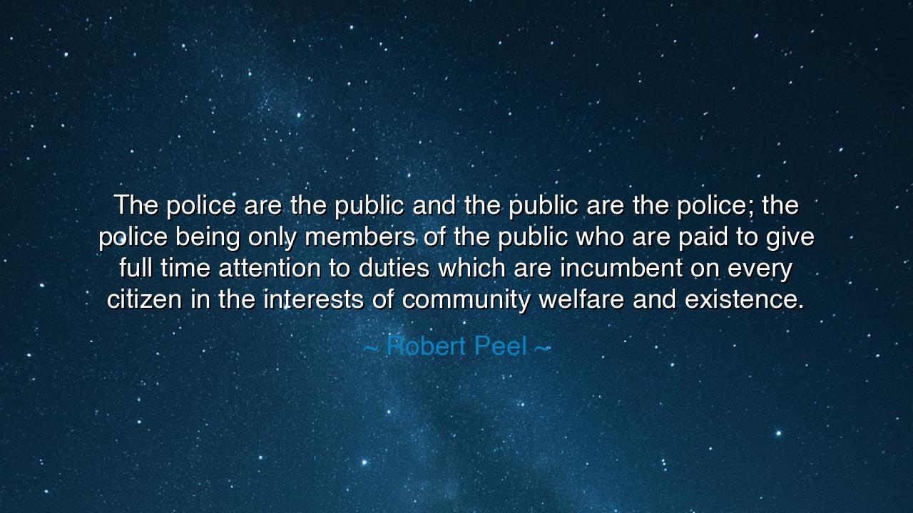 The police are the public and the public are the police; the