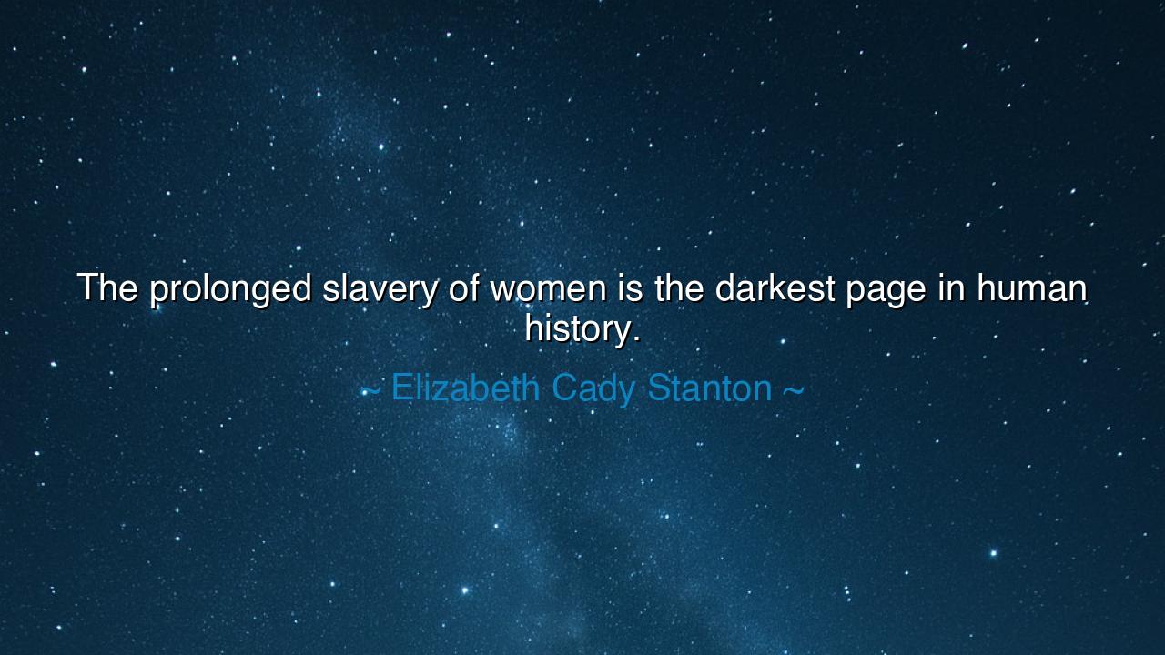 The prolonged slavery of women is the darkest page in human
