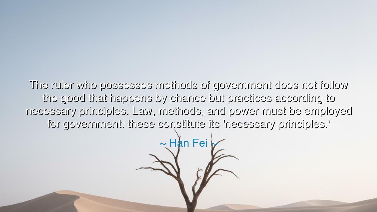 The ruler who possesses methods of government does not follow the