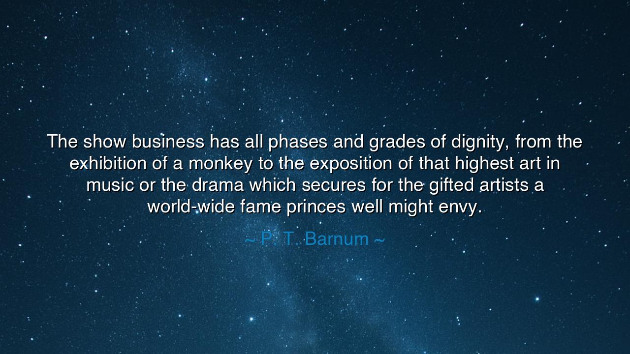 The show business has all phases and grades of dignity, from the