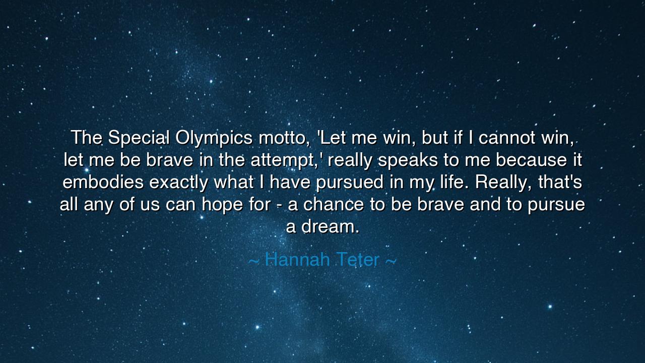 The Special Olympics motto, 'Let me win, but if I cannot win, let