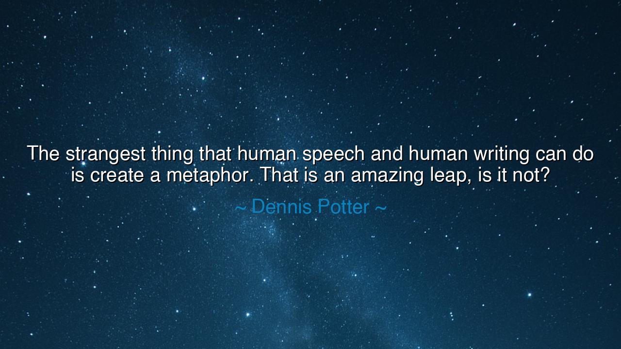 The strangest thing that human speech and human writing can do is