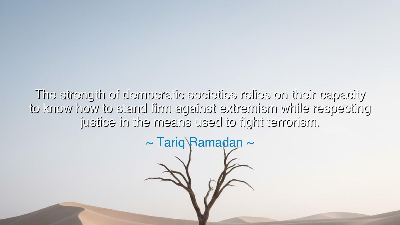 The strength of democratic societies relies on their capacity to