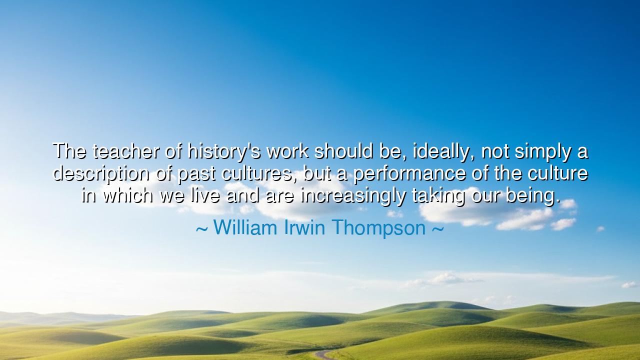The teacher of history's work should be, ideally, not simply a