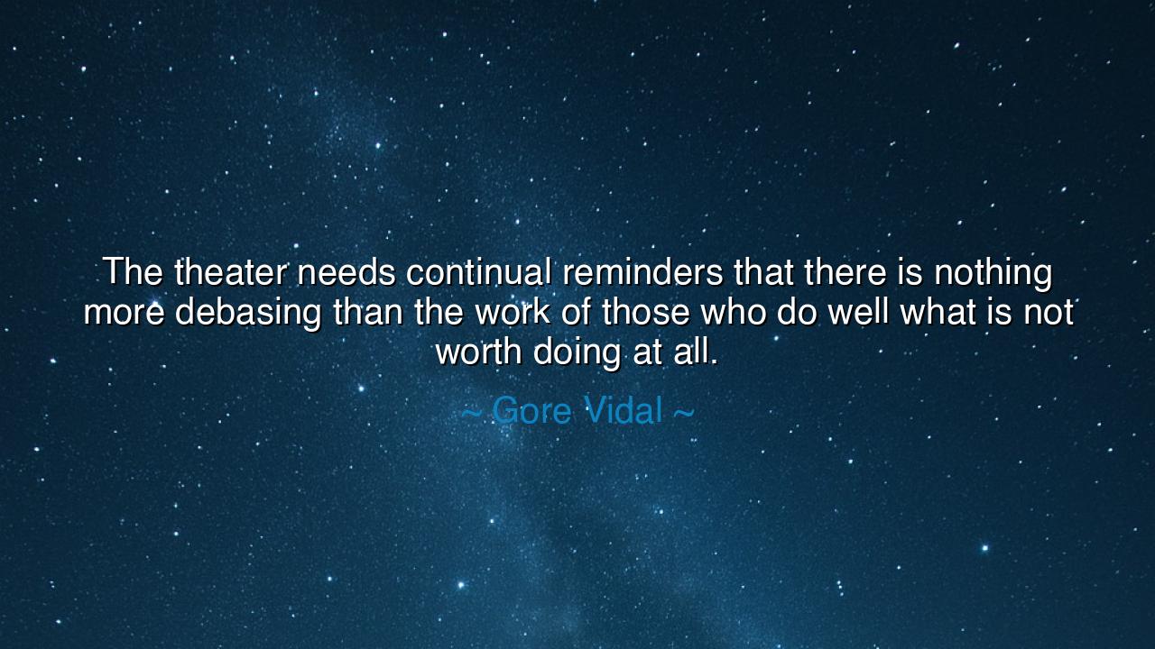 The theater needs continual reminders that there is nothing more