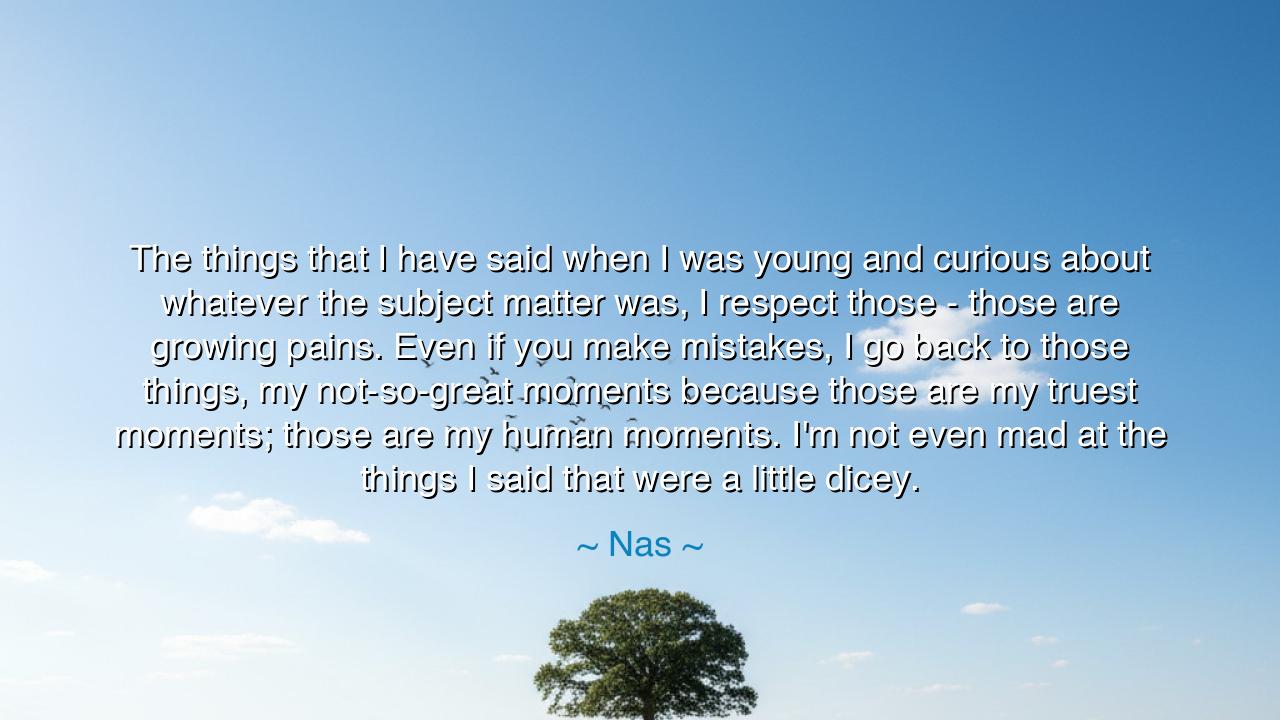 The things that I have said when I was young and curious about