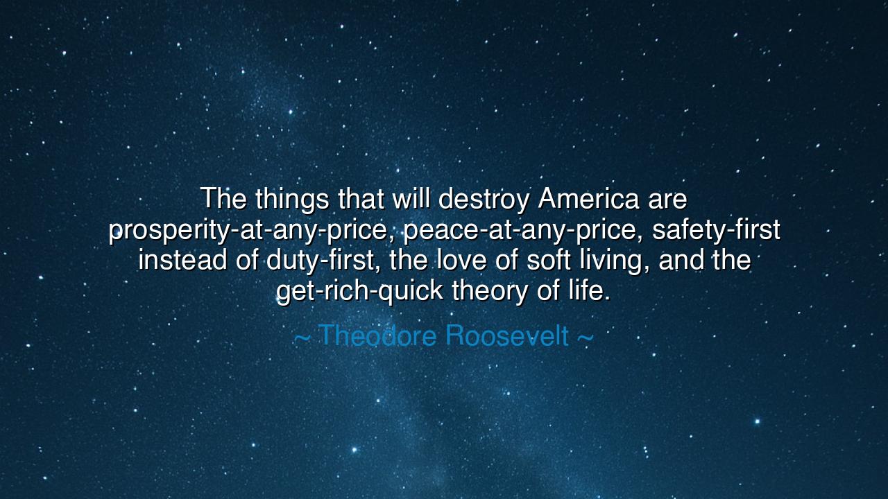 The things that will destroy America are prosperity-at-any-price
