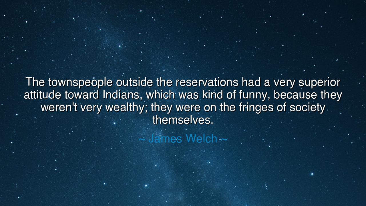 The townspeople outside the reservations had a very superior