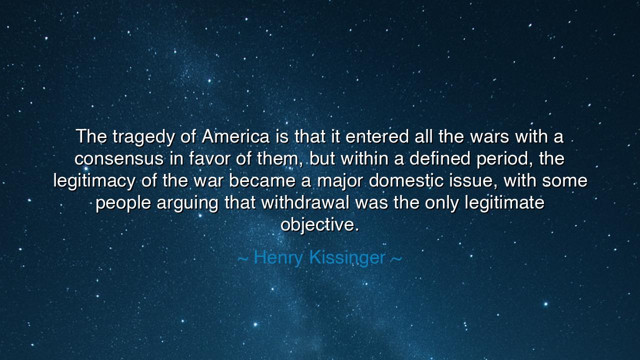 The tragedy of America is that it entered all the wars with a