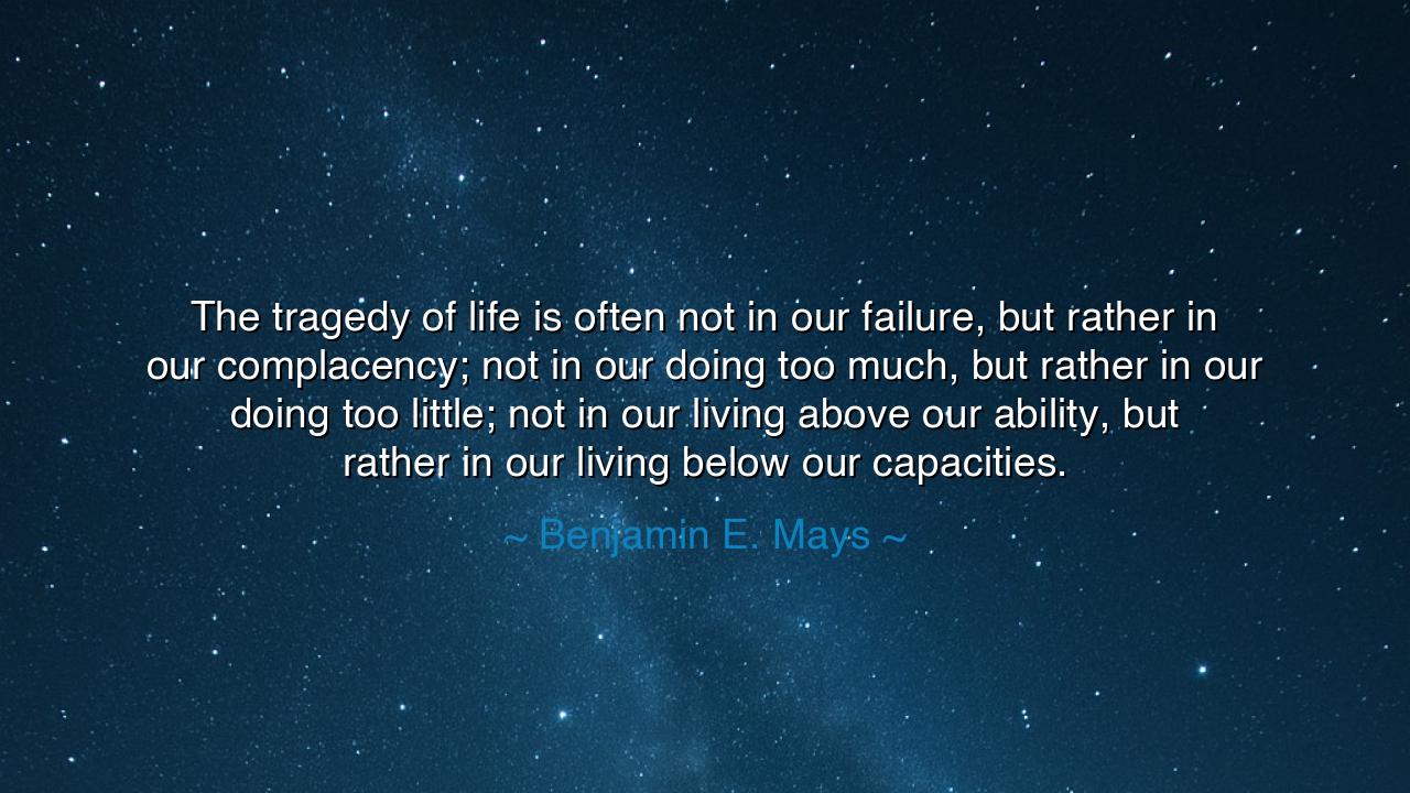 The tragedy of life is often not in our failure, but rather in