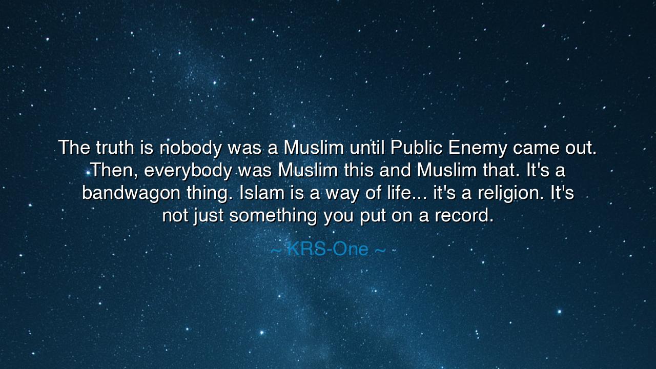 The truth is nobody was a Muslim until Public Enemy came out.