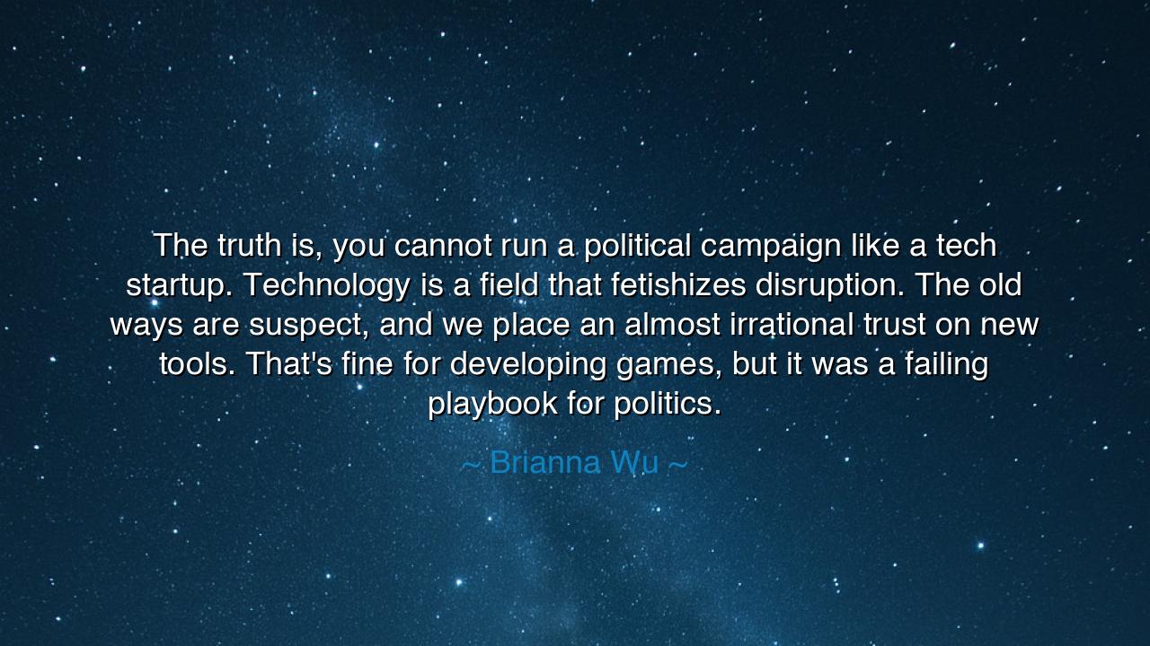 The truth is, you cannot run a political campaign like a tech