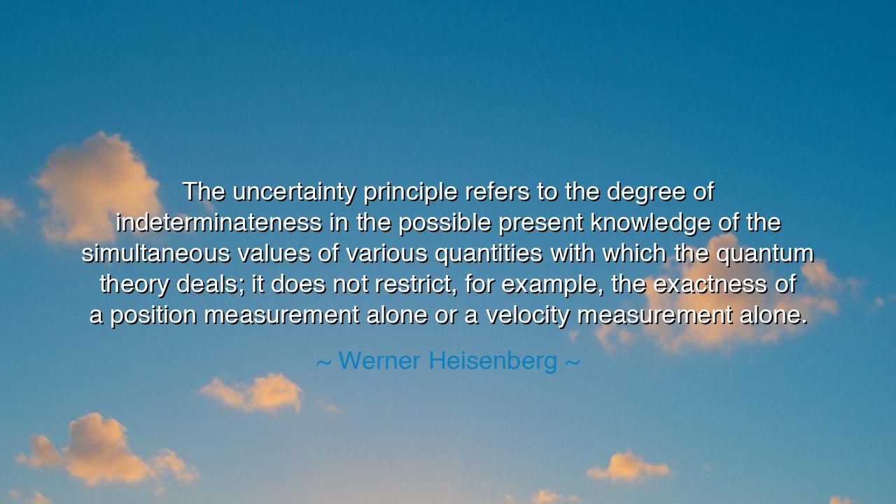 The uncertainty principle refers to the degree of