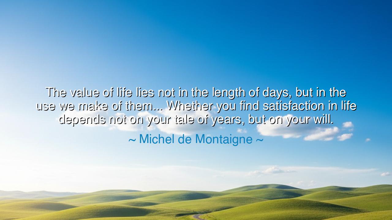 The value of life lies not in the length of days, but in the use