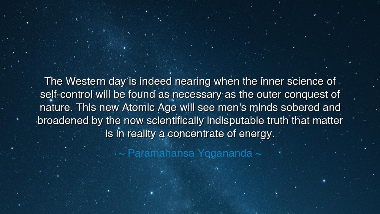 The Western day is indeed nearing when the inner science of