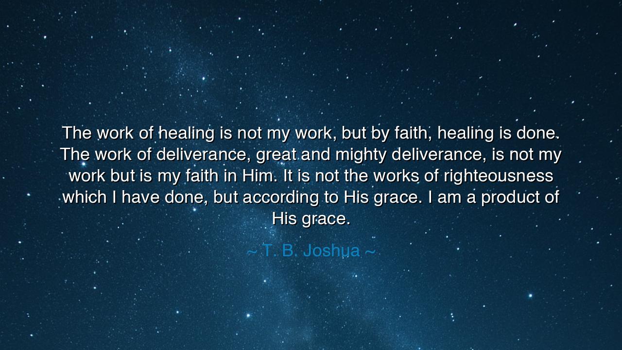 The work of healing is not my work, but by faith, healing is