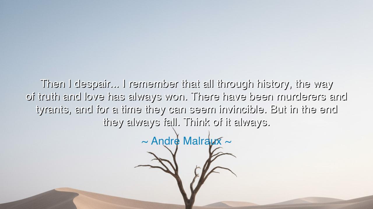 Then I despair... I remember that all through history, the way of