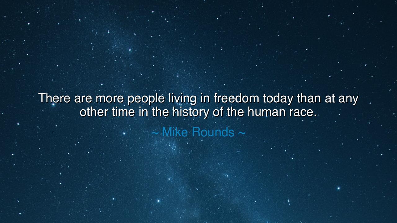 There are more people living in freedom today than at any other