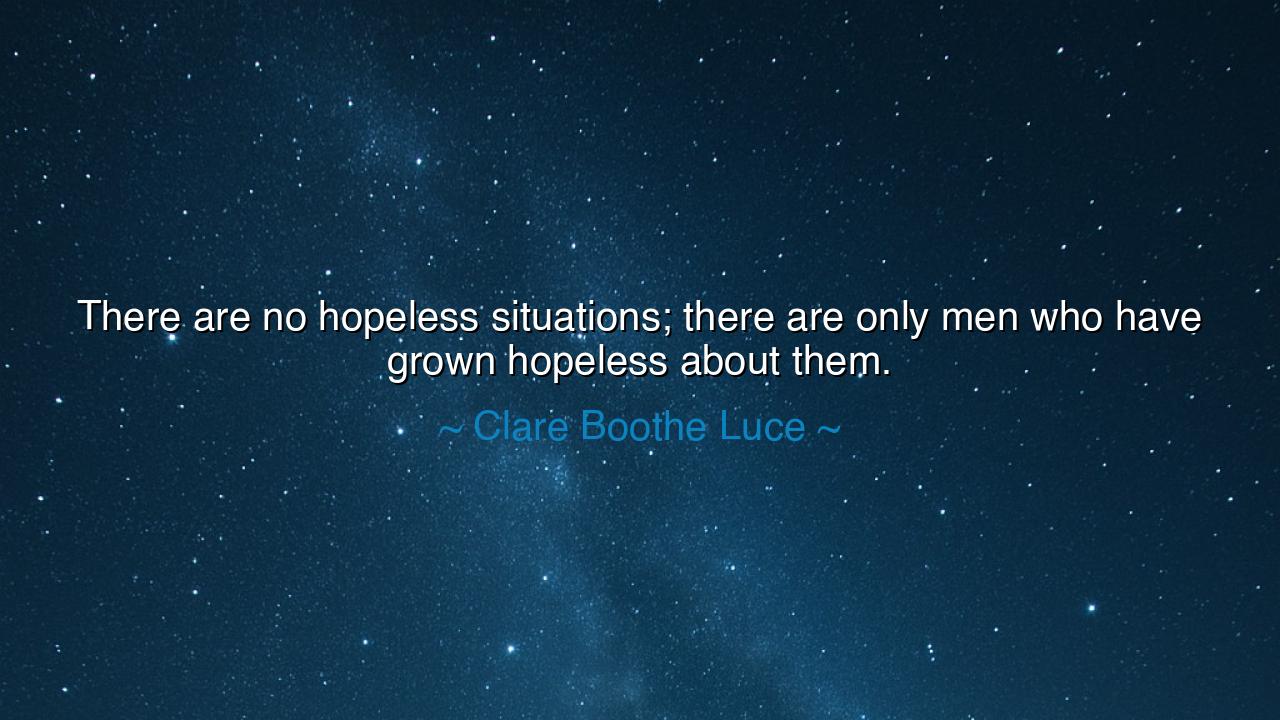 There are no hopeless situations; there are only men who have