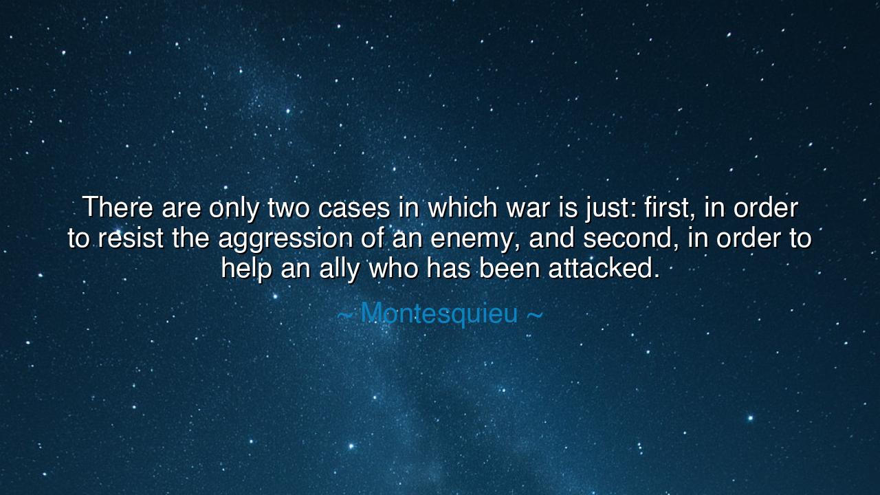 There are only two cases in which war is just: first, in order